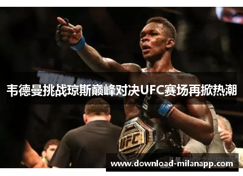 韦德曼挑战琼斯巅峰对决UFC赛场再掀热潮